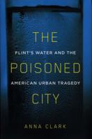 The Poisoned City: Flint's Water and the American Urban Tragedy 1250125146 Book Cover