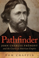 Pathfinder: John Charles Fremont and the Course of American Empire 0809075563 Book Cover