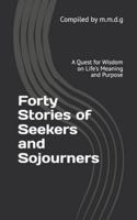 Forty Stories of Seekers and Sojourners: A Quest for Wisdom on Life's Meaning and Purpose B0G2GQLR4R Book Cover