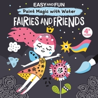 Easy and Fun Paint Magic with Water: Fairies and Friends (Happy Fox Books) Paintbrush Included - Mess-Free Painting for Kids 3-6 to Create Fairy Godmothers, Unicorns, Mermaids and More with Just Water 1641241748 Book Cover