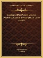 Catalogue Des Plantes Grasses Offertes Au Jardin Botanique De L'Etat (1882) 116082438X Book Cover
