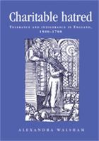 Charitable Hatred: Tolerance and Intolerance in England, 1500-1700 (Politics, Culture and Society in Early Modern Britain) 0719052408 Book Cover