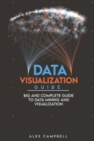 Data Visualization Guide: Big and Complete Guide to Data Mining and Visualization B096HXNZ3X Book Cover