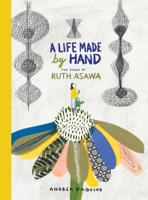 A Life Made by Hand: The Story of Ruth Asawa 1616898364 Book Cover