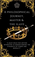 Master & The Slave: A Philosophical Journey In Understanding The Dynamics Of Power & Morality B0BSDC1KVN Book Cover