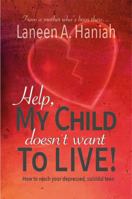 Help, My Child Doesn't Want to Live!: How to reach your depressed, suicidal teen 1734663324 Book Cover