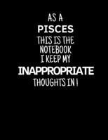 As a Pisces This is the Notebook I Keep My Inappropriate Thoughts In!: Funny Zodiac Pisces sign notebook / journal novelty astrology gift for men, women, boys, and girls 1712305182 Book Cover