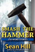 Smash The Hammer: 250-Word Stories 0982582412 Book Cover