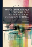 Manuel D'Obstetrique Ou Traite de La Sciencie Et de L'Art Des Accouchements...... 1274910749 Book Cover