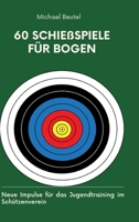 60 Schießspiele für Bogen: Neue Impulse für das Jugendtraining im Schützenverein (German Edition) 3384152727 Book Cover