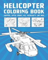 Helicopter Coloring Book: Choppers, Copter Drones, Heli Rotorcrafts And More B08VY76WJP Book Cover