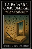 La Palabra como Umbral: Identidad y Resistencia en la Poesía de Amable Mejía (Spanish Edition) B0FS84LGXG Book Cover