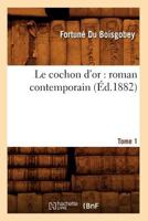 Le Cochon D'Or: Roman Contemporain. Tome 1 (A0/00d.1882) 1273556240 Book Cover