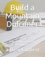 Build a Mountain Dulcimer: From a DulcimersByJeff Premium Kit B0841XJHH3 Book Cover