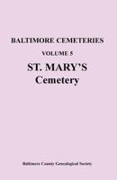 Baltimore Cemeteries: Volume 5, St. Mary's Cemetery 158549125X Book Cover