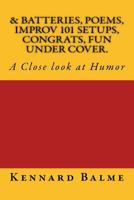& Batteries, Poems, Improv 101 Setups, Congrats, Fun Under Cover.: A Close look at Humor 1544769725 Book Cover