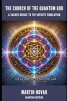 The Church of the Quantum God: A Sacred Bridge to the Infinite Simulation B0DSSX4WC9 Book Cover