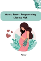 Womb Stress: Programming Disease Risk 3384222032 Book Cover