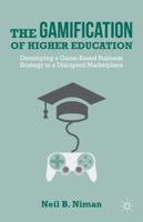 The Gamification of Higher Education: Developing a Game-Based Business Strategy in a Disrupted Marketplace 1137338733 Book Cover