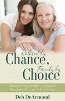 Related by Chance, Family by Choice: Transforming Mother-In-Law and Daughter-In-Law Relationships 0825443253 Book Cover