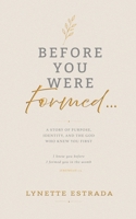 Before You Were Formed...: A Story of Purpose, Identity, and the God Who Knew You First B0H89T93ZF Book Cover