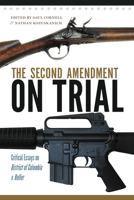 The Second Amendment on Trial: Critical Essays on District of Columbia v. Heller 1558499954 Book Cover