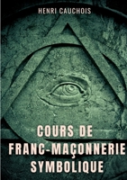 Cours de franc-maçonnerie symbolique: 12 séances pour tout comprendre sur les obédiences maçonniques, les loges, degrés et grades 2322392340 Book Cover