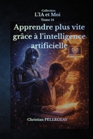 Apprendre plus vite grâce à l'intelligence artificielle: Méthode d'apprentissage accéléré et tuteur virtuel : Réviser, mémoriser et se former efficacement avec l'IA (L'IA et MOI) (French Edition) B0HHYJ9KQN Book Cover