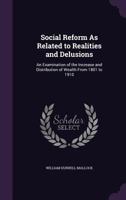 Social Reform as Related to Realities and Delusions: An Examination of the Increase and Distribution of Wealth from 1801 to 1910... 1341363228 Book Cover