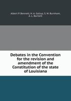 Debates In The Convention For The Revision And Amendment Of The Constitution Of The State Of Louisiana 127571272X Book Cover