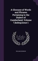 A Glossary of Words and Phrases Pertaining to the Dialect of Cumberland, Volume 7, Issue 1 1358095000 Book Cover