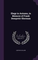 Elegy In Autumn: In Memory Of Frank Dempster Sherman (1917) 1120614961 Book Cover