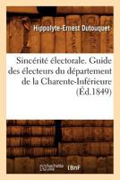 Sincérité électorale. Guide des électeurs du département de la Charente-Inférieure 2012769527 Book Cover
