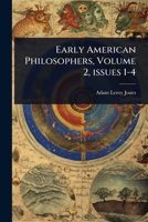 Early American Philosophers, Volume 2, Issues 1-4 1143044851 Book Cover