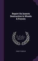 Report On Insects Destructive to Woods & Forests 1341213773 Book Cover