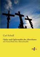 Opfer Und Opfermahle Des Alterthums Mit Einschluss Des Abendmahls: Ein Geschichtlicher Ueberblick (Classic Reprint) 3742860437 Book Cover