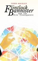 Flintlock Bannister and the Dire Consequence 0578840561 Book Cover