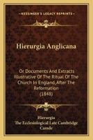 Hierurgia Anglicana: Or Documents And Extracts Illustrative Of The Ritual Of The Church In England, After The Reformation 1436870003 Book Cover