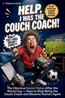 Help, I Was The Couch Coach!: The Hilarious Soccer Detox After the World Cup — How to Stop Being the Couch Coach and Become Human Again. Includes a 30-Day Detox Plan & Soccer Survival Glossary. B0H7NSRMM7 Book Cover