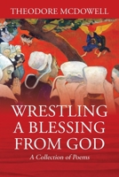 Wrestling a Blessing from God: A Collection of Poems 1977244505 Book Cover