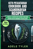 Keto Pescatarian Cookbook And Scandinavian Recipes: 2 Books In 1: Discover Over 150 Dishes From Nordic Countries And For Homemade Fish And Seafood B08YQCS7XR Book Cover