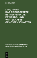 Das Reichsgesetz, Betreffend Die Erwerbs- Und Wirtschaftsgenossenschaften 3112632117 Book Cover