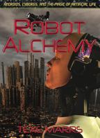 Robot Alchemy-Androids, Cyborgs, and the Magic of Artificial Life 193000480X Book Cover
