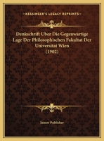 Denkschrift Uber Die Gegenwartige Lage Der Philosophischen Fakultat Der Universitat Wien 1169482317 Book Cover