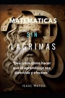 Matematicas Sin Lagrimas: Descubre cómo hacer que el aprendizaje sea divertido y efectivo B0BW2BT1M2 Book Cover
