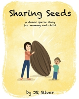 Sharing Seeds: a donor sperm story for mummy and child 1838225617 Book Cover