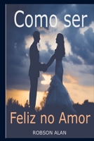 Como ser Feliz no Amor B08Q6RVX9V Book Cover