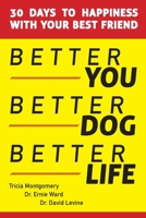 Better You, Better Dog, Better Life: 30 Days to Happiness with Your Best Friend 1943661170 Book Cover