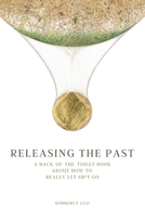 Releasing the Past: A Back-of-the-Toilet Book about How to Really Let Sh*t Go B0F75LDYD7 Book Cover