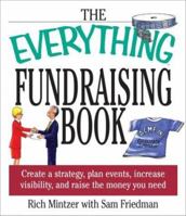 The Everything Fundraising Book: Create a Strategy, Plan Events, Increase Visibility, and Raise the Money You Need (Everything Series) 1580629539 Book Cover